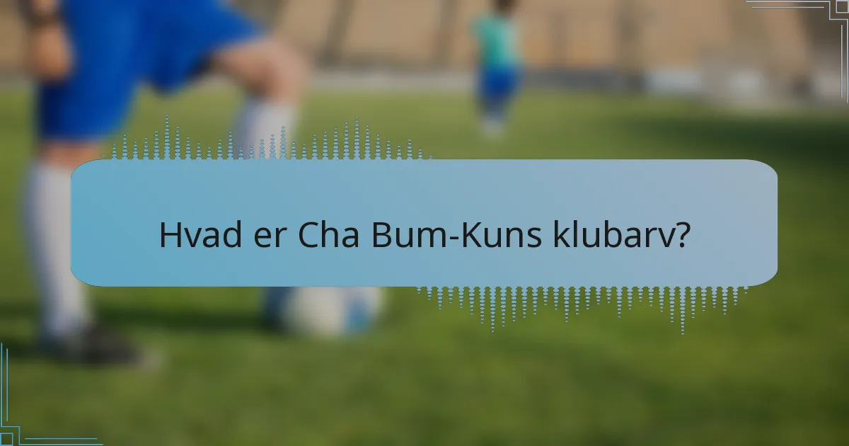 Hvad er Cha Bum-Kuns klubarv?