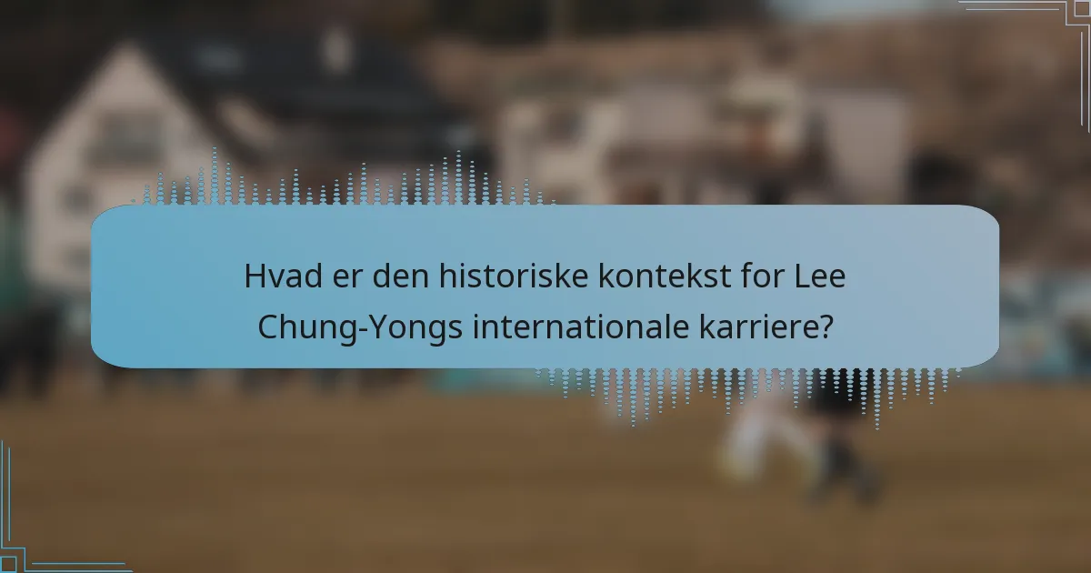 Hvad er den historiske kontekst for Lee Chung-Yongs internationale karriere?