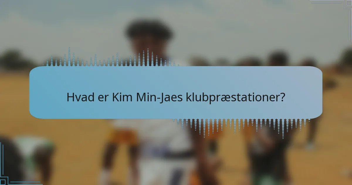 Hvad er Kim Min-Jaes klubpræstationer?