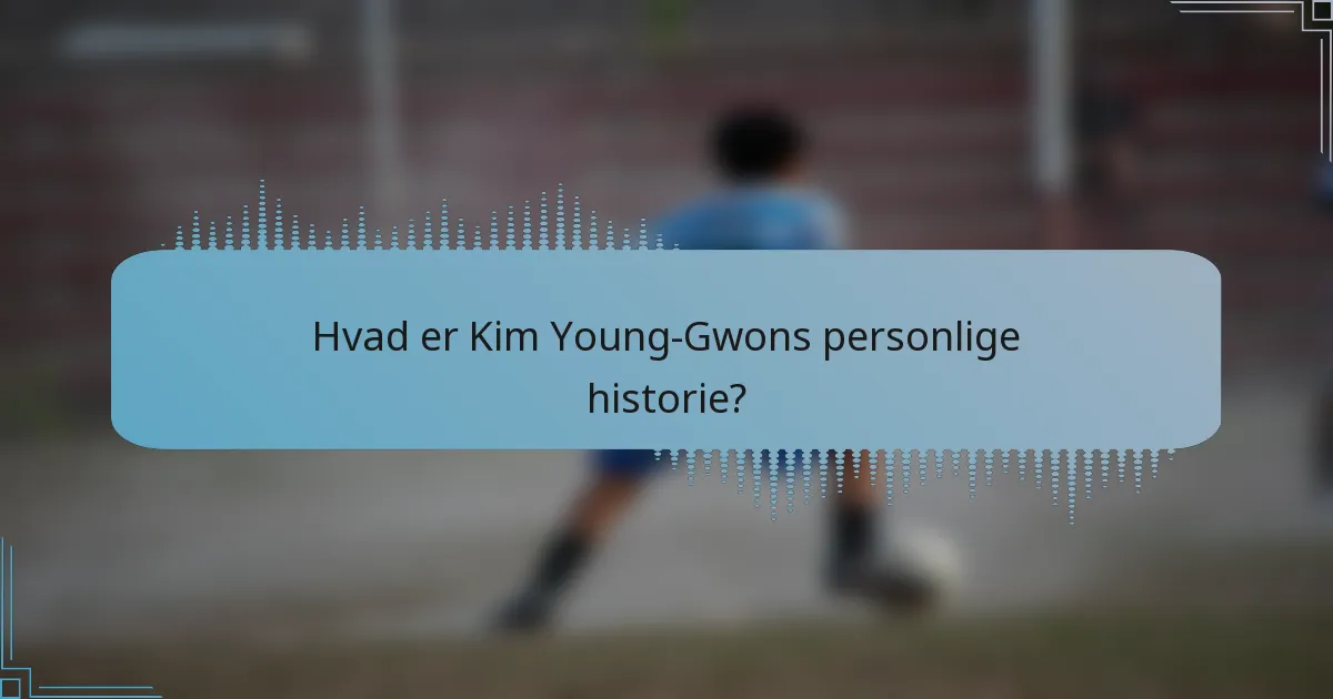 Hvad er Kim Young-Gwons personlige historie?