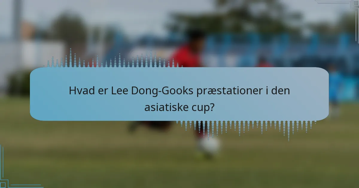Hvad er Lee Dong-Gooks præstationer i den asiatiske cup?