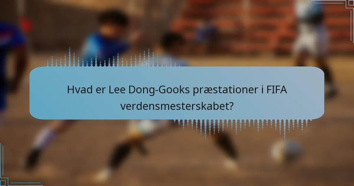 Hvad er Lee Dong-Gooks præstationer i FIFA verdensmesterskabet?