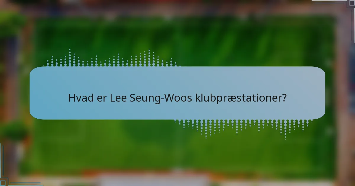 Hvad er Lee Seung-Woos klubpræstationer?