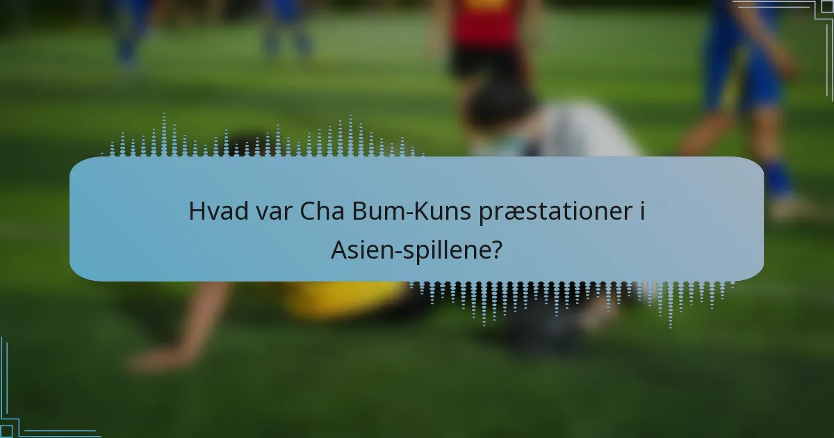 Hvad var Cha Bum-Kuns præstationer i Asien-spillene?