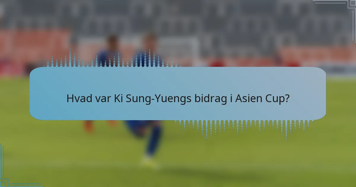 Hvad var Ki Sung-Yuengs bidrag i Asien Cup?