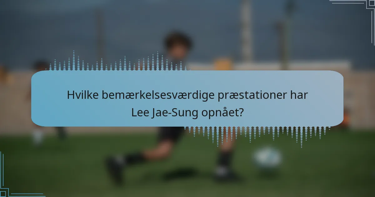 Hvilke bemærkelsesværdige præstationer har Lee Jae-Sung opnået?