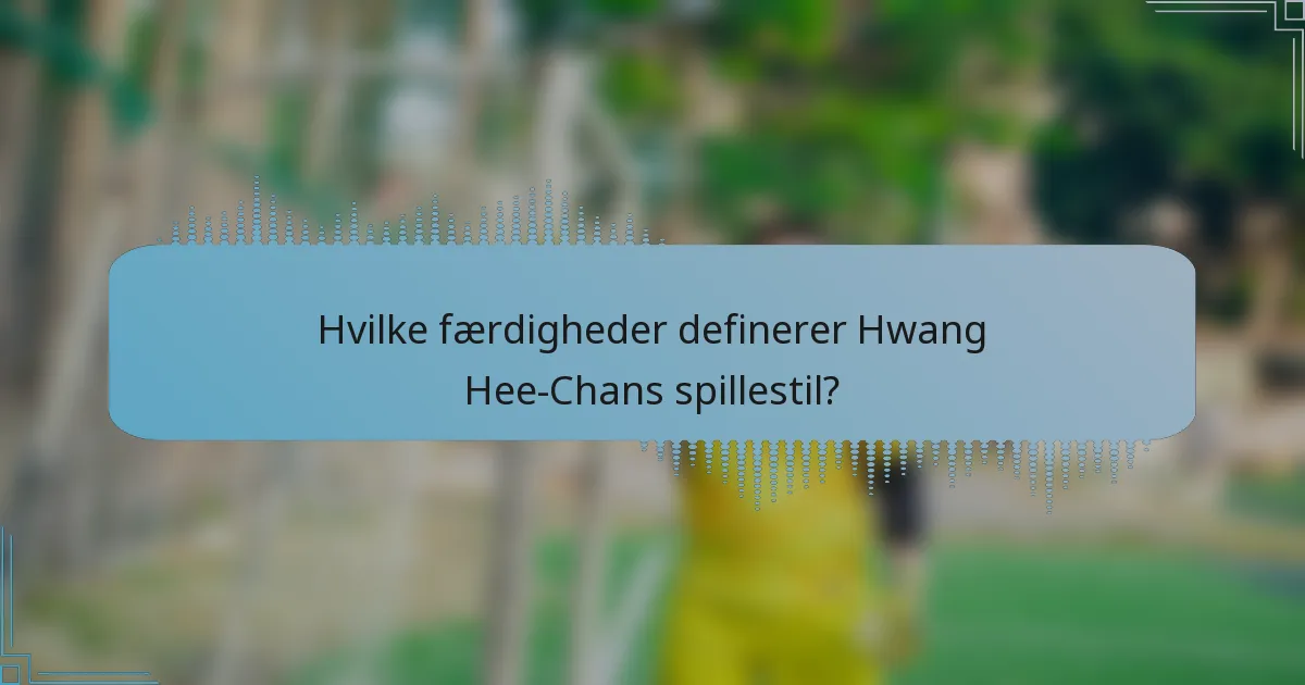 Hvilke færdigheder definerer Hwang Hee-Chans spillestil?