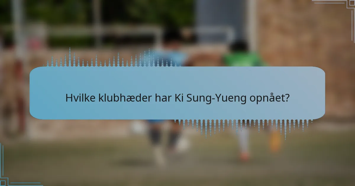 Hvilke klubhæder har Ki Sung-Yueng opnået?