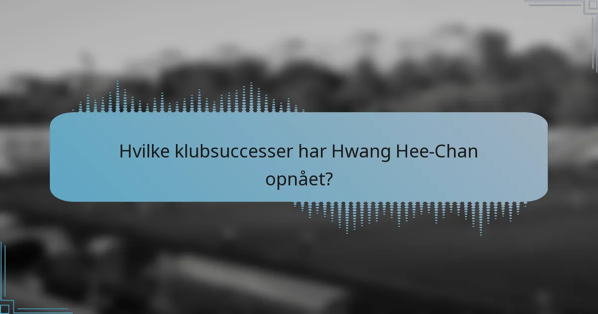 Hvilke klubsuccesser har Hwang Hee-Chan opnået?