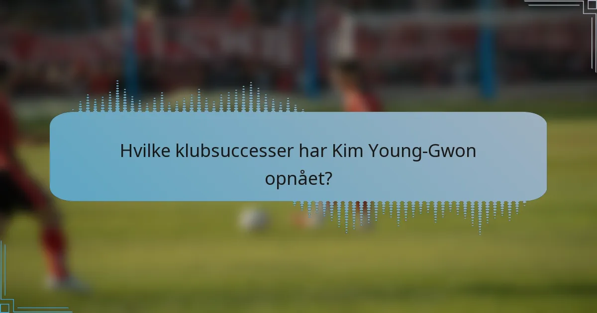Hvilke klubsuccesser har Kim Young-Gwon opnået?