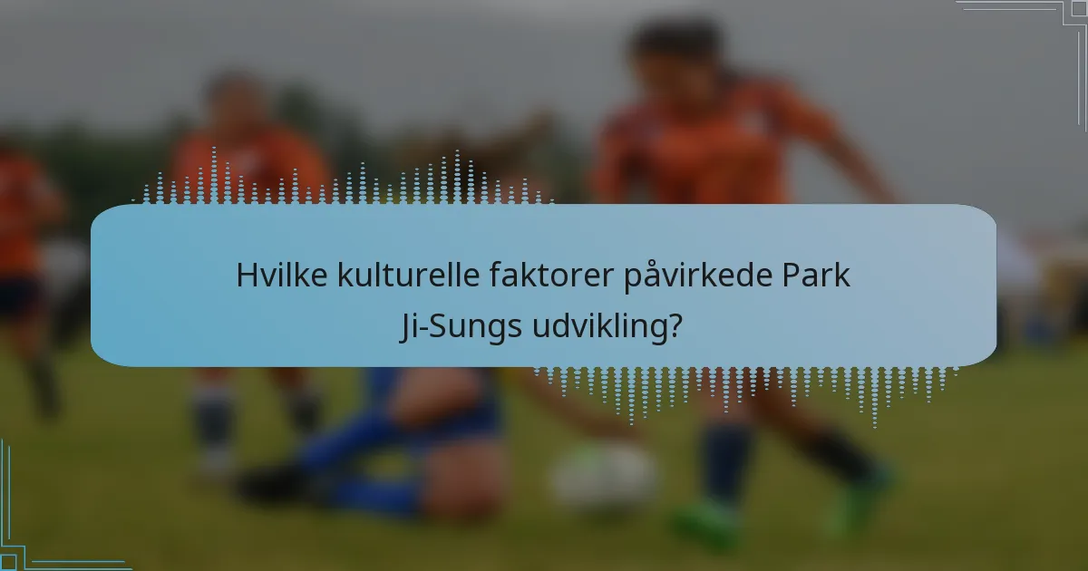Hvilke kulturelle faktorer påvirkede Park Ji-Sungs udvikling?
