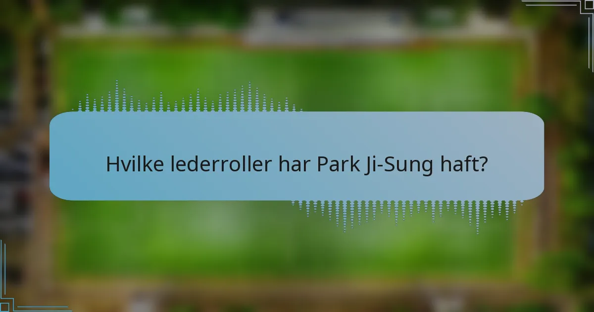 Hvilke lederroller har Park Ji-Sung haft?