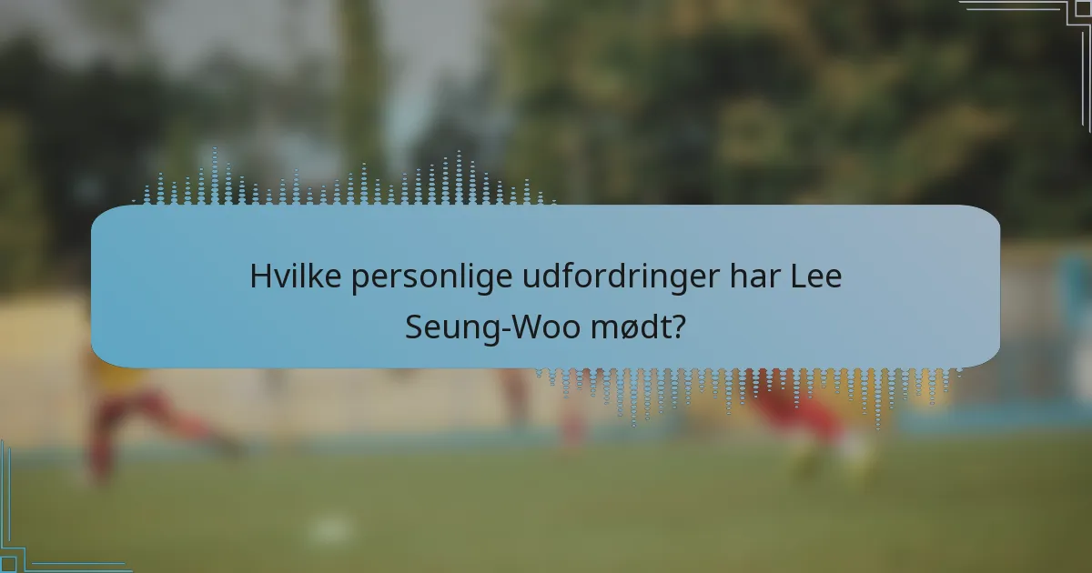 Hvilke personlige udfordringer har Lee Seung-Woo mødt?
