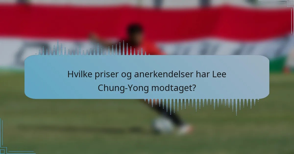 Hvilke priser og anerkendelser har Lee Chung-Yong modtaget?