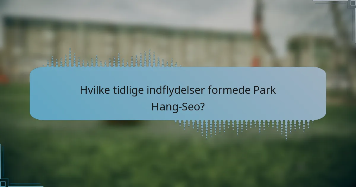 Hvilke tidlige indflydelser formede Park Hang-Seo?