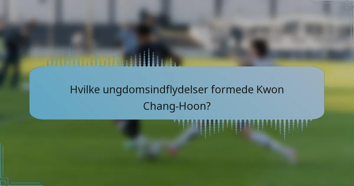Hvilke ungdomsindflydelser formede Kwon Chang-Hoon?