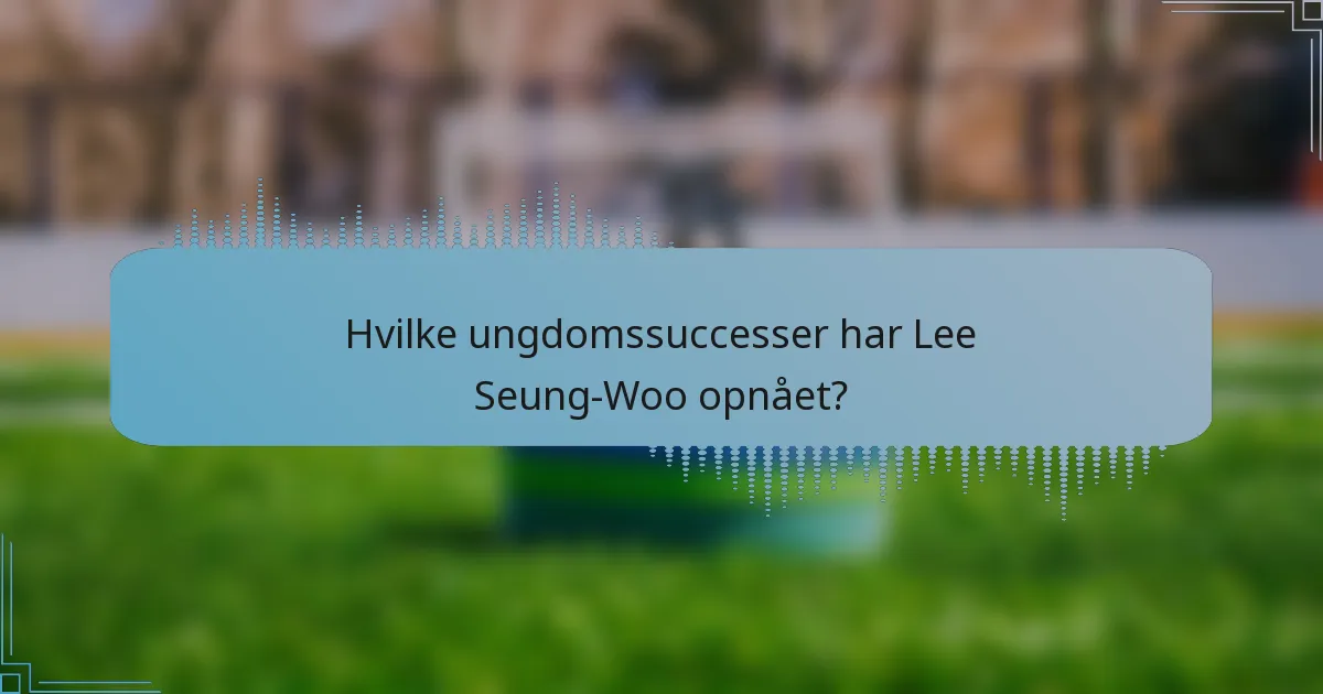 Hvilke ungdomssuccesser har Lee Seung-Woo opnået?
