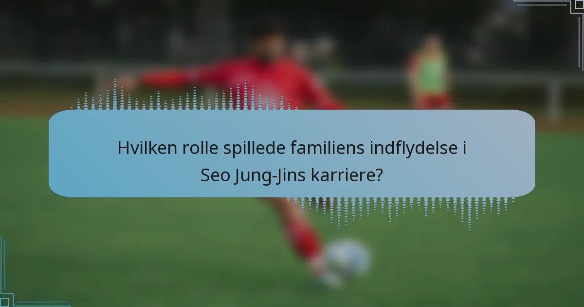 Hvilken rolle spillede familiens indflydelse i Seo Jung-Jins karriere?