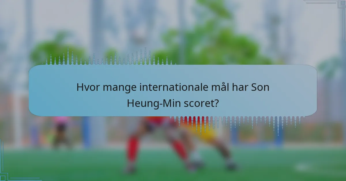 Hvor mange internationale mål har Son Heung-Min scoret?