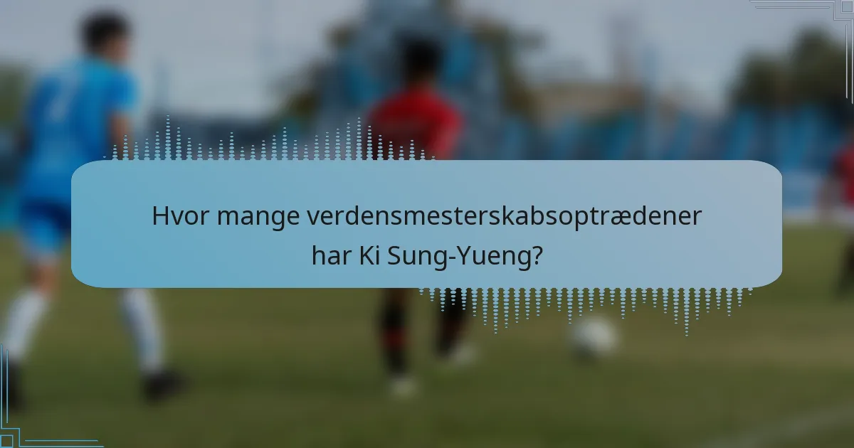 Hvor mange verdensmesterskabsoptrædener har Ki Sung-Yueng?