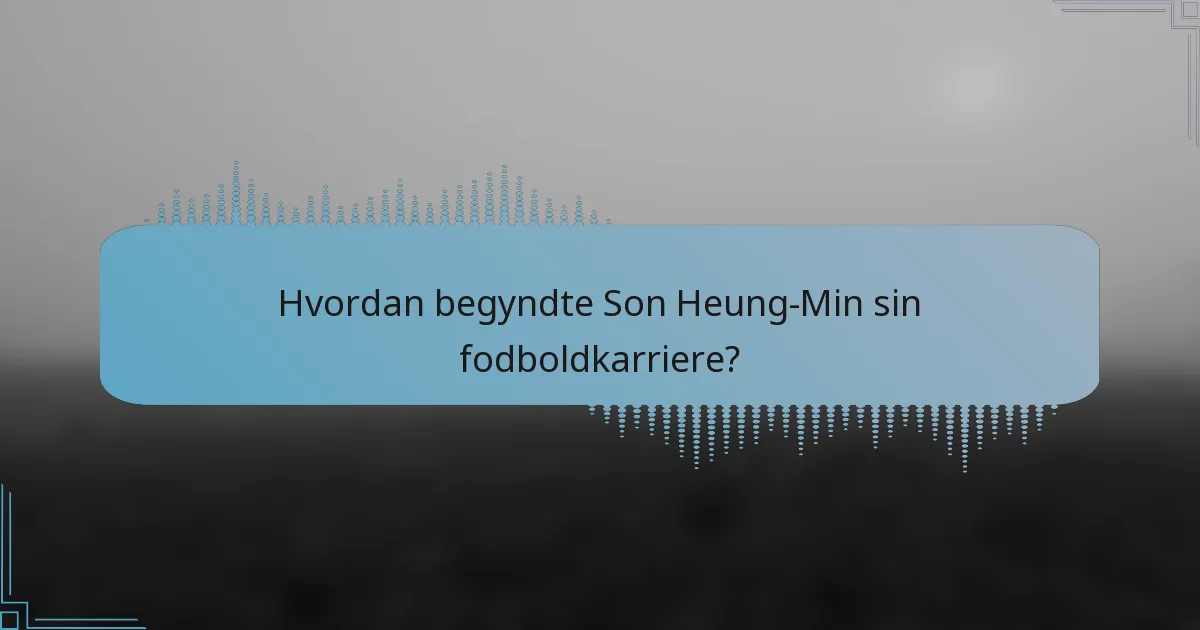 Hvordan begyndte Son Heung-Min sin fodboldkarriere?