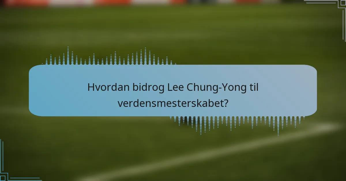 Hvordan bidrog Lee Chung-Yong til verdensmesterskabet?