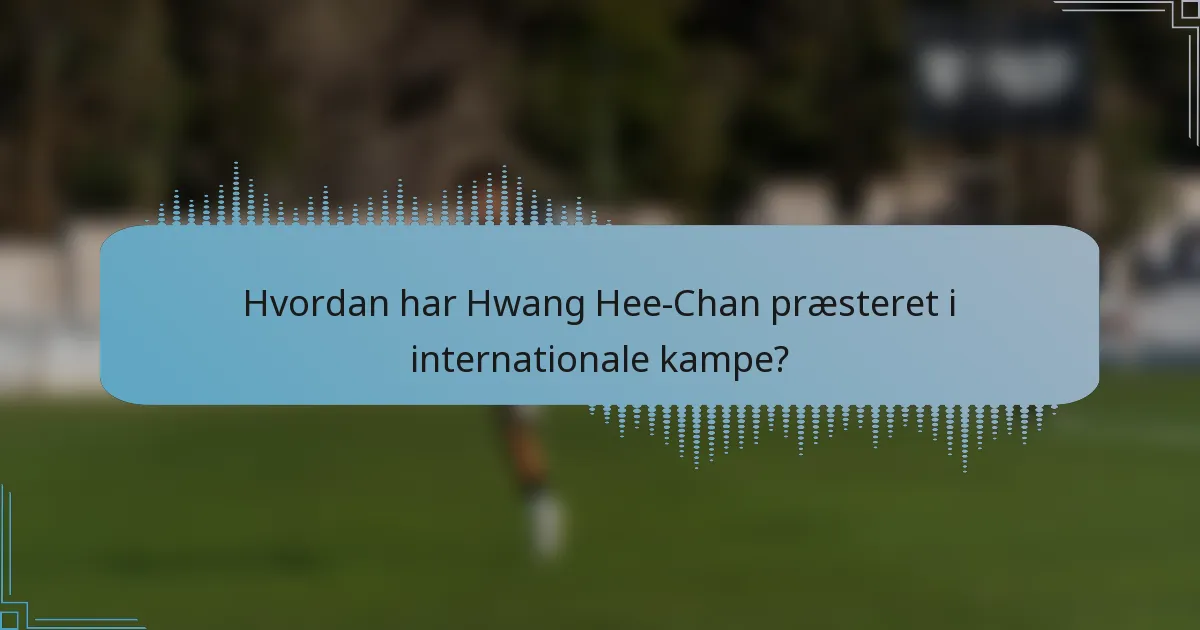 Hvordan har Hwang Hee-Chan præsteret i internationale kampe?