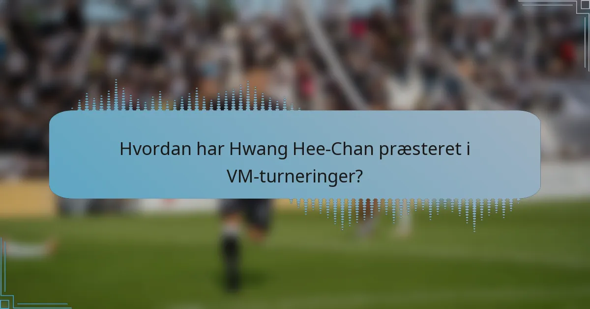 Hvordan har Hwang Hee-Chan præsteret i VM-turneringer?