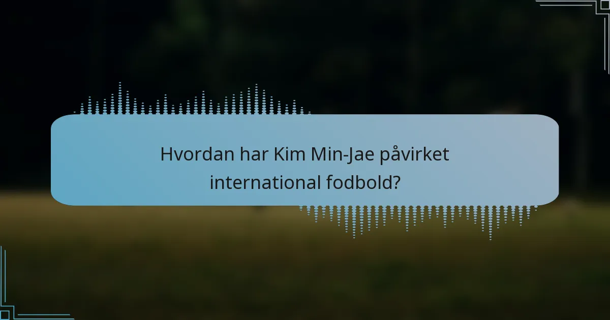 Hvordan har Kim Min-Jae påvirket international fodbold?