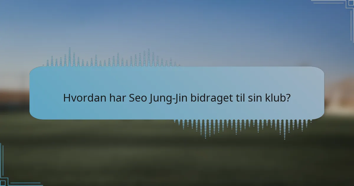 Hvordan har Seo Jung-Jin bidraget til sin klub?