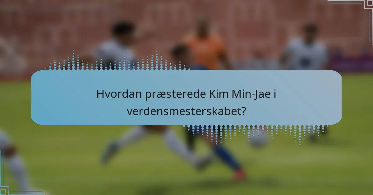 Hvordan præsterede Kim Min-Jae i verdensmesterskabet?