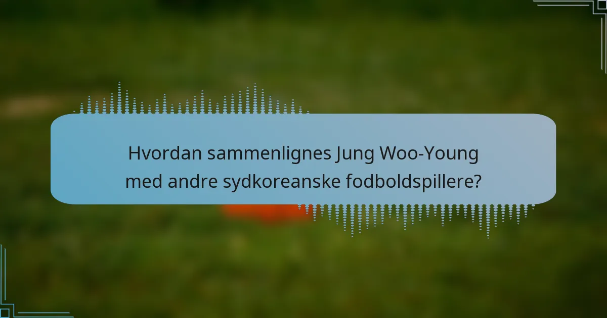 Hvordan sammenlignes Jung Woo-Young med andre sydkoreanske fodboldspillere?