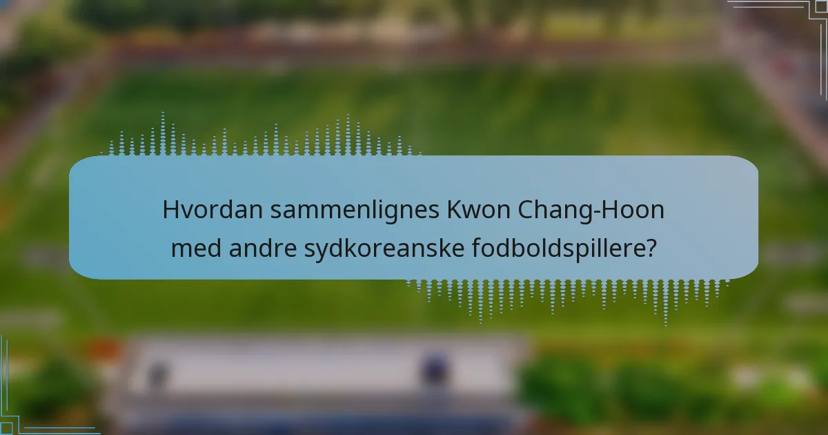 Hvordan sammenlignes Kwon Chang-Hoon med andre sydkoreanske fodboldspillere?