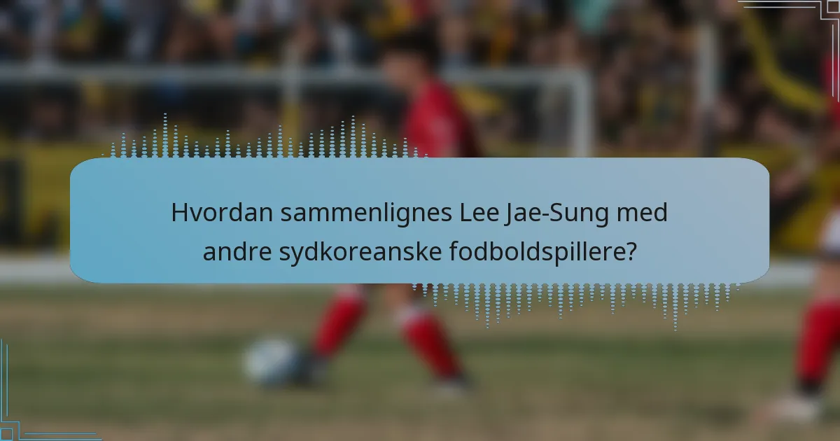 Hvordan sammenlignes Lee Jae-Sung med andre sydkoreanske fodboldspillere?