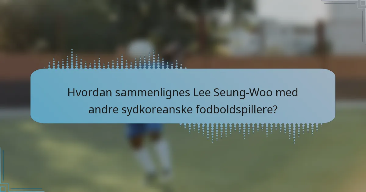 Hvordan sammenlignes Lee Seung-Woo med andre sydkoreanske fodboldspillere?