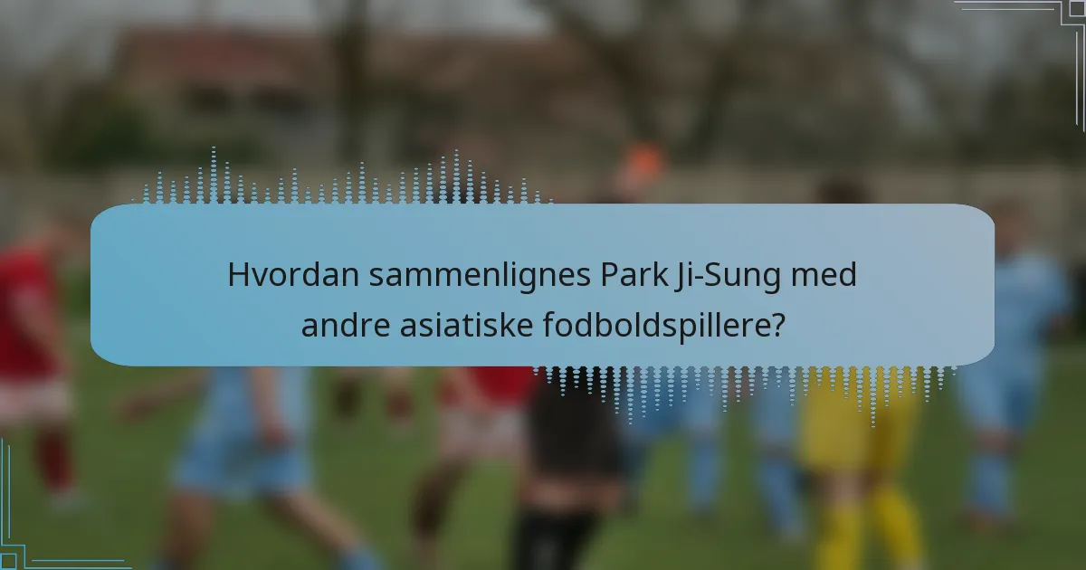 Hvordan sammenlignes Park Ji-Sung med andre asiatiske fodboldspillere?