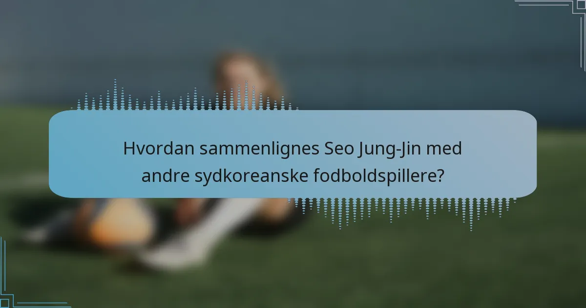 Hvordan sammenlignes Seo Jung-Jin med andre sydkoreanske fodboldspillere?