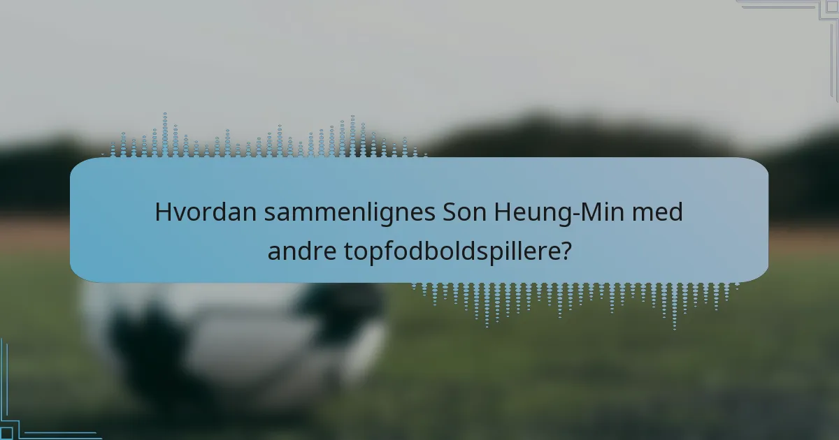 Hvordan sammenlignes Son Heung-Min med andre topfodboldspillere?