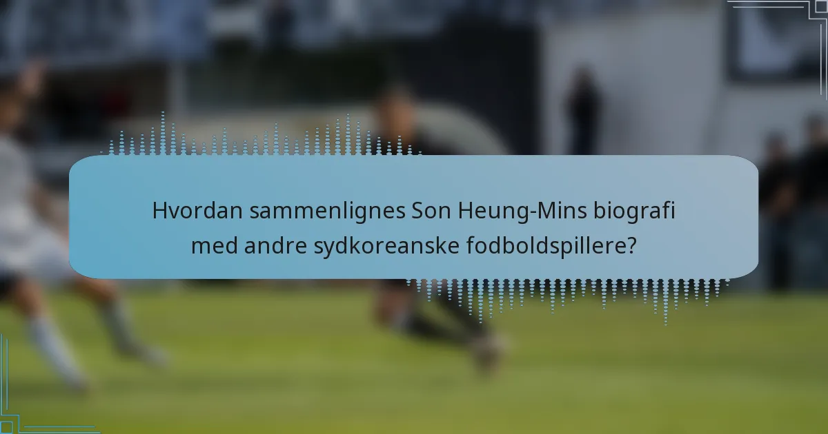 Hvordan sammenlignes Son Heung-Mins biografi med andre sydkoreanske fodboldspillere?