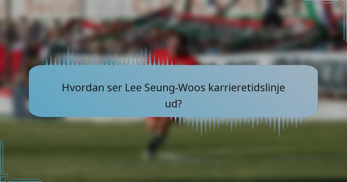 Hvordan ser Lee Seung-Woos karrieretidslinje ud?