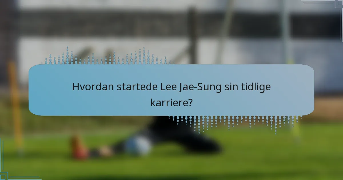 Hvordan startede Lee Jae-Sung sin tidlige karriere?