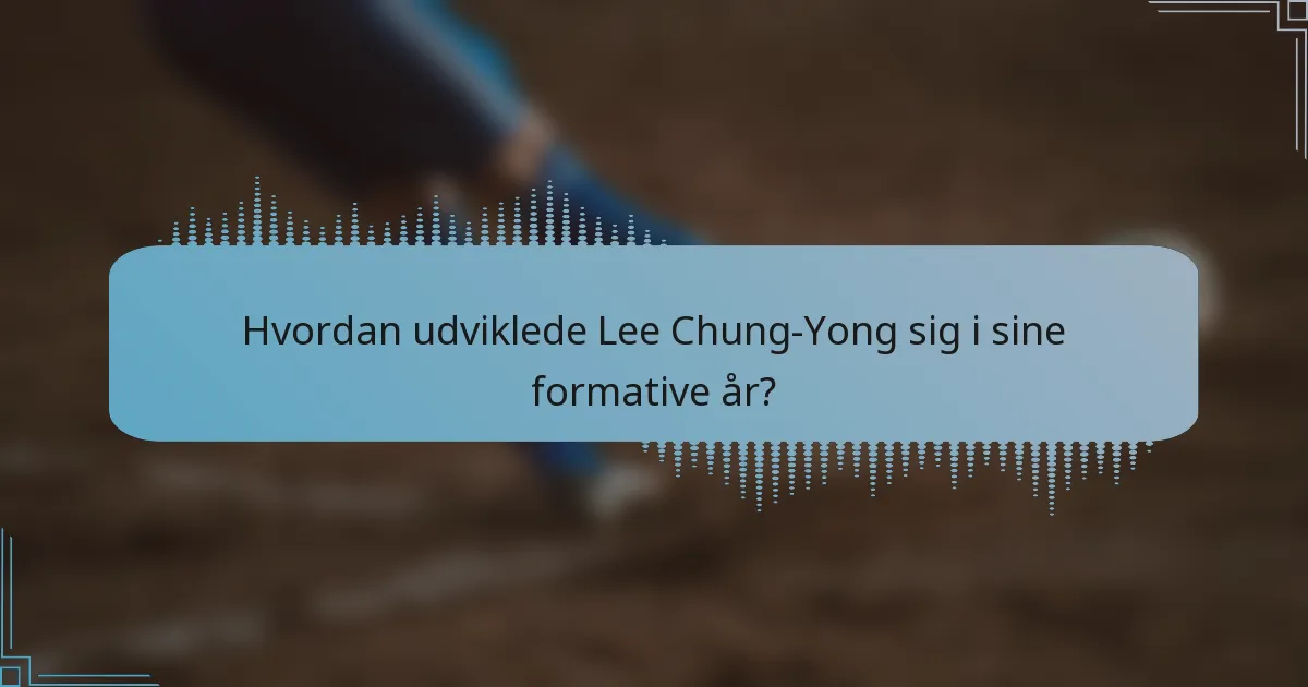 Hvordan udviklede Lee Chung-Yong sig i sine formative år?